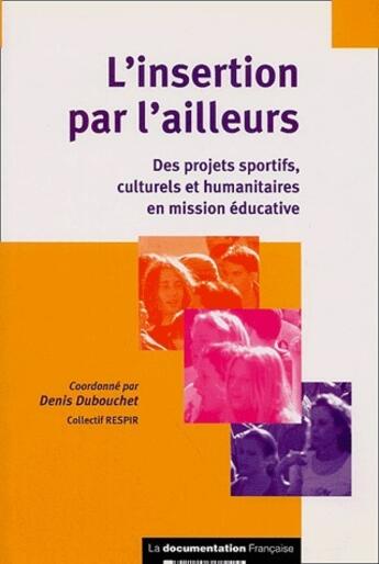 Couverture du livre « L'insertion par l'ailleurs ; des projets sportifs, culturels et humanitaires en mission éducative » de Denis Dubouchet aux éditions Documentation Francaise