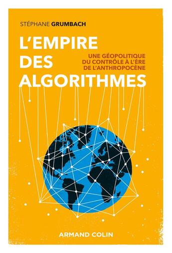 Couverture du livre « L'empire des algorithmes : une géopolitique du contrôle à l'ère de l'anthropocène » de Stephane Grumbach aux éditions Armand Colin