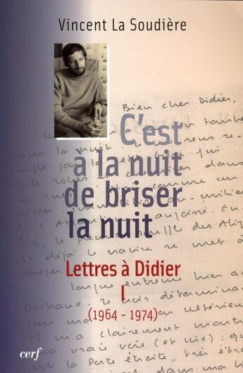 Couverture du livre « C'est à la nuit de briser la nuit ; lettres à didier Tome 1 (1964-1974) » de La Soudiere V aux éditions Cerf