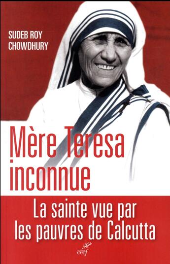 Couverture du livre « Mère Teresa inconnue ; la sainte vue par les pauvres de Calcutta » de Sudeb Roy Chowdhury aux éditions Cerf