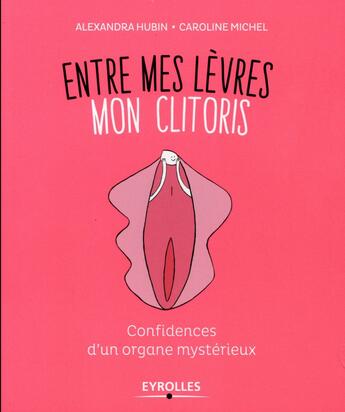 Couverture du livre « Entre mes lèvres, mon clitoris ; confidences d'un organe mystérieux » de Caroline Michel et Alexandra Hubin aux éditions Eyrolles