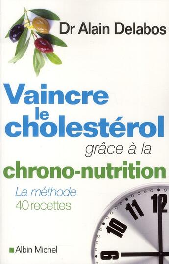 Couverture du livre « Vaincre le cholestérol grâce à la chrononutrition ; la méthode, 40 recettes » de Alain Delabos aux éditions Albin Michel