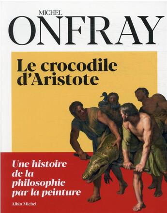 Couverture du livre « Le crocodile d'Aristote ; une histoire de la philosophie par la peinture » de Michel Onfray aux éditions Albin Michel