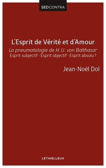 Couverture du livre « L'esprit de vérité et d'amour ; la pneumatologie de H. U. von Balthasar ; esprit subjectif - esprit objectif - esprit absolu ? » de Jean-Noel Dol aux éditions Lethielleux