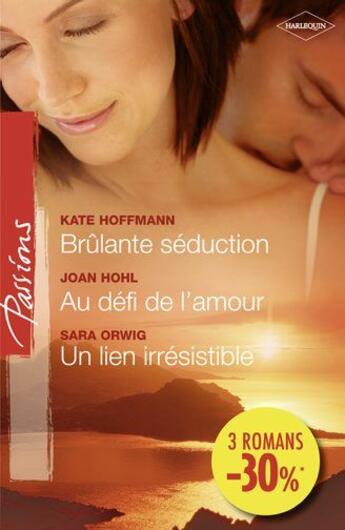 Couverture du livre « Brûlante séduction ; au défi de l'amour ; un lien irrésistible » de Joan Hohl et Sara Orwig et Kate Hoffman aux éditions Harlequin