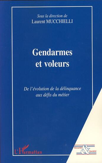 Couverture du livre « Gendarmes et voleurs ; de l'évolution de la délinquance aux défis du métier » de Laurent Mucchielli aux éditions L'harmattan