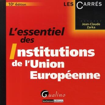 Couverture du livre « L'essentiel des institutions de l'Union Européenne (10e édition) » de Jean-Claude Zarka aux éditions Gualino