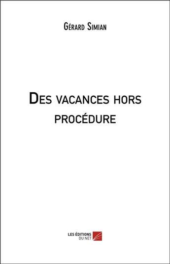 Couverture du livre « Des vacances hors procedure » de Gérard Simian aux éditions Editions Du Net