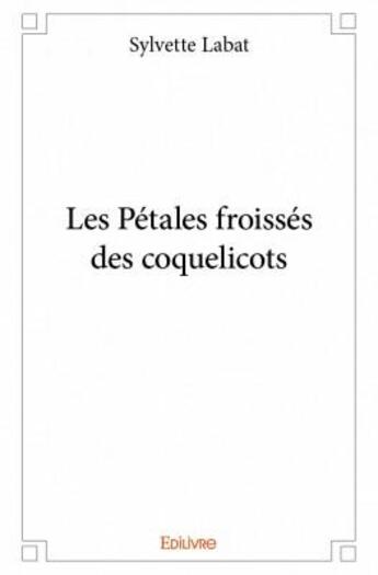 Couverture du livre « Les Pétales froissés des coquelicots » de Sylvette Labat aux éditions Edilivre