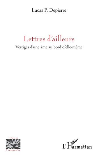 Couverture du livre « Lettres d'ailleurs : vertiges d'une âme au bord d'elle-même » de Lucas P. Depierre aux éditions L'harmattan