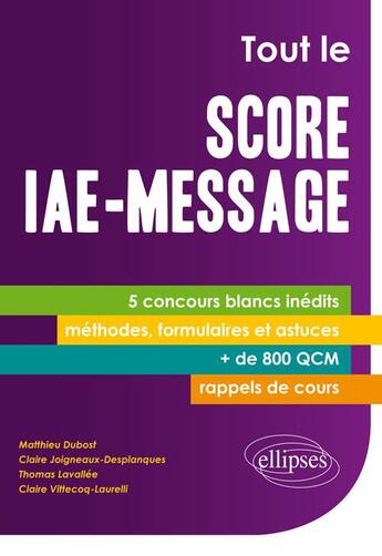 Couverture du livre « Tout le score iae-message. 5 concours blancs inedits - + de 800 qcm - fiches-methodes, formulaires e » de Dubost/Lavallee aux éditions Ellipses