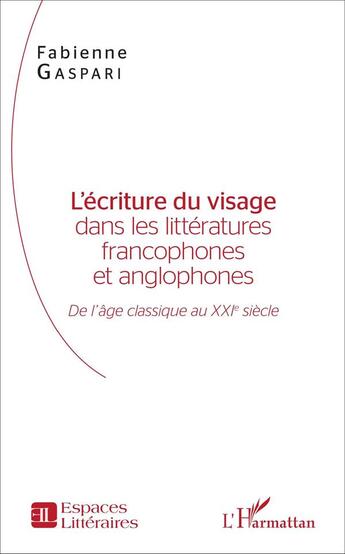 Couverture du livre « L'écriture du visage dans les littératures francophones et anglophones ; de l'âge classique au XXI siècle » de Fabienne Gaspari aux éditions L'harmattan