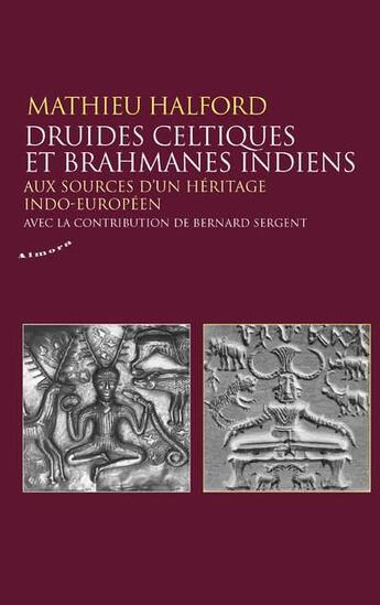 Couverture du livre « Druides celtiques et brahmanes indiens : aux sources d'un héritage indo-européen » de Sergent/Bernard et Mathieu Halford aux éditions Almora