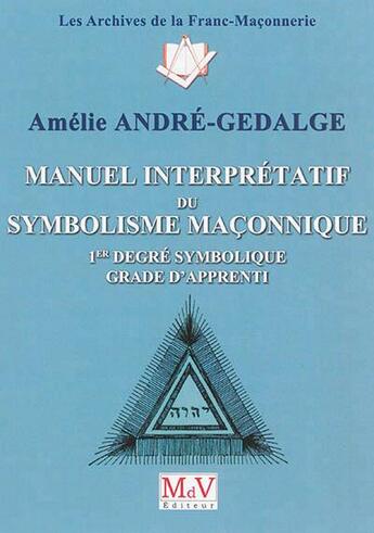 Couverture du livre « Manuel interprétatif du symbolisme maçonnique ; 1er degré symbolique » de Amelie Andre-Gedalge aux éditions Maison De Vie