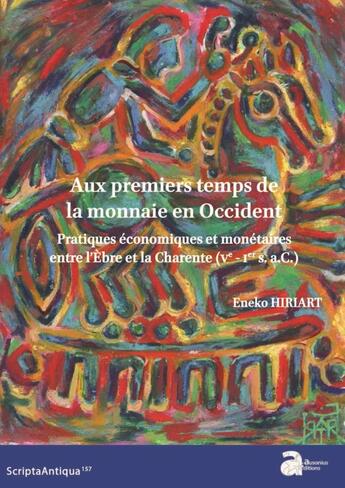 Couverture du livre « Aux premiers temps de la monnaie en Occident : pratiques économiques et monétaires entre l'Ebre et la Charente (Ve - Ier s. a.C.) » de Eneko D. Hiriart aux éditions Ausonius