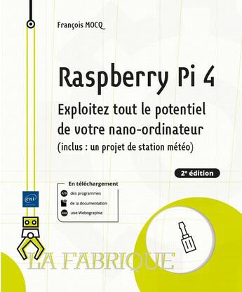 Couverture du livre « Raspberry Pi 4 : exploitez tout le potentiel de votre nano-ordinateur (inclus un projet de station météo) (2e édition) » de Francois Mocq aux éditions Eni