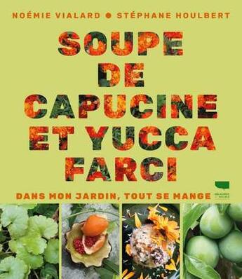 Couverture du livre « Soupe de capucine et yucca farci : dans mon jardin, tout se mange » de Noemie Vialard et Stephane Houlbert aux éditions Delachaux & Niestle