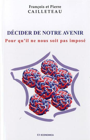 Couverture du livre « DECIDER DE NOTRE AVENIR - POUR QU'IL NE NOUS SOIT PAS IMPOSE » de Cailleteau aux éditions Economica