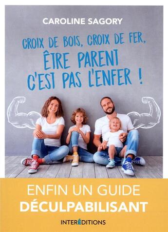 Couverture du livre « Croix de bois, croix de fer, être parent c'est pas l'enfer ! ; enfin un guide déculpabilisant ! » de Caroline Sagory aux éditions Intereditions