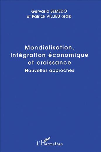 Couverture du livre « Mondialisation, intégration économique et croissance ; nouvelles approches » de Patrick Villieu et Gervasio Semedo aux éditions L'harmattan