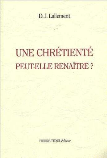 Couverture du livre « Une chrétienté peut-elle renaître ? » de Lallement D-J. aux éditions Tequi