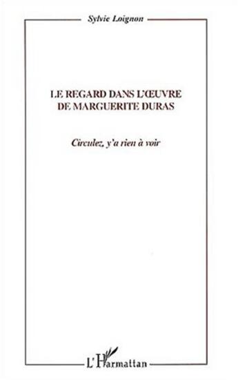 Couverture du livre « Le regard dans l' uvre de marguerite duras - circulez, y' a rien a voir » de Sylvie Loignon aux éditions L'harmattan