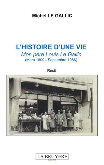 Couverture du livre « L'histoire d'une vie ; mon père Louis Le Gallic (mars 1899 - septembre 1986) » de Michel Le Gallic aux éditions La Bruyere