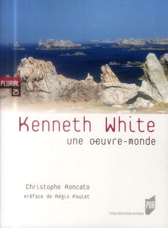 Couverture du livre « Kenneth White ; une oeuvre-monde » de Christophe Roncato aux éditions Pu De Rennes