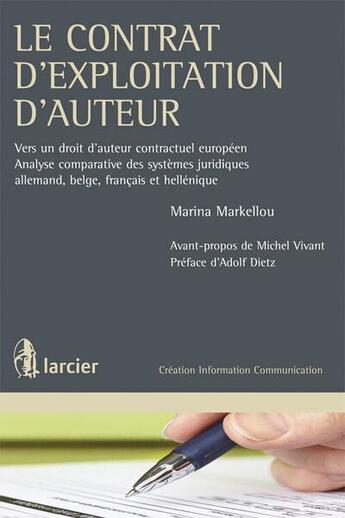 Couverture du livre « Le contrat d'exploitation d'auteur ; vers un droit d'auteur contractuel européen ; analyse comparative des systèmes juridiques allemand, belge, français et hellénique » de Marina Markellou aux éditions Larcier