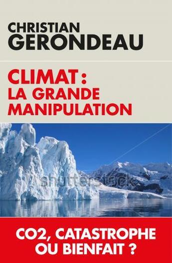 Couverture du livre « Climat : la grande manipulation ; CO2, catastrophe ou bienfait ? » de Christian Gerondeau aux éditions L'artilleur