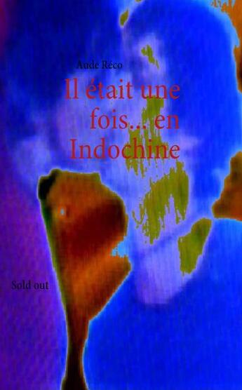 Couverture du livre « Il était une fois... en Indochine ; sold out » de Aude Réco aux éditions Books On Demand