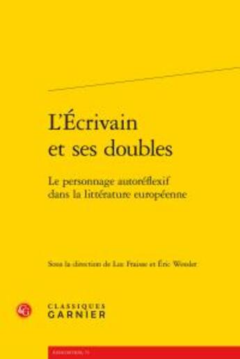 Couverture du livre « L'écrivain et ses doubles ; le personnage autoréflexif dans la littérature européenne » de  aux éditions Classiques Garnier