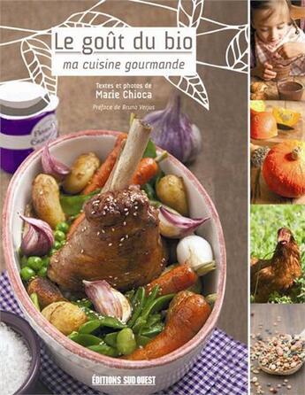 Couverture du livre « Le goût du bio ; ma cuisine gourmande » de Marie Chioca aux éditions Sud Ouest Editions