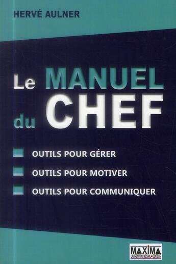 Couverture du livre « Le manuel du chef ; outils pour gérer ; outils pour motiver ; outils pour communiquer » de Herve Aulner aux éditions Maxima