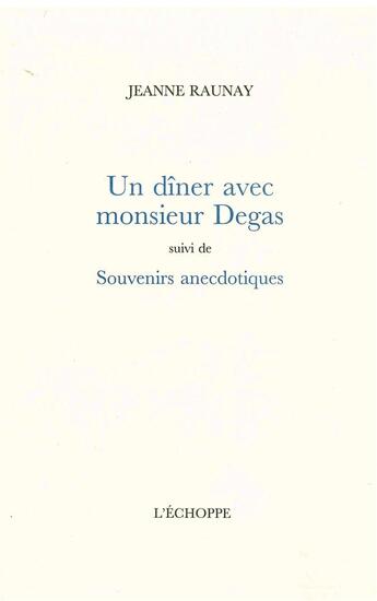 Couverture du livre « Un diner avec monsieur degas - suivi de souvenirs anecdotiques » de Raunay Jeanne aux éditions L'echoppe