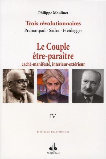 Couverture du livre « Trois révolutionnaires ; Prajnanpad, Sadra, Heidegger t.4 ; le couple être-paraître, caché-manifesté, intérieur-extérieur » de Philippe Moulinet aux éditions Albouraq