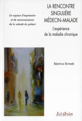 Couverture du livre « La rencontre singulière médecin-malade ; l'expérience de la maladie chronique ; pour un espace d'expression et de reconnaissance de la volonté du patient » de B. Bimele aux éditions Seli Arslan