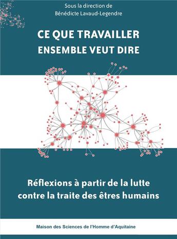 Couverture du livre « Ce que travailler ensemble veut dire - reflexions a partir de la lutte contre la traite des etres hu » de Lavaud-Legendre B. aux éditions Maison Sciences De L'homme D'aquitaine