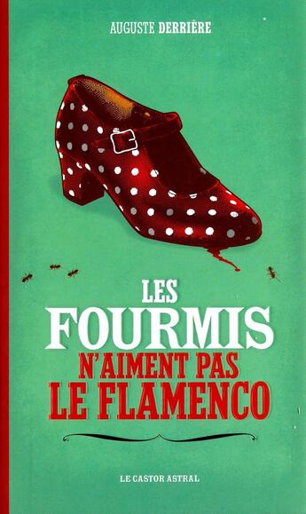 Couverture du livre « Les fourmis n'aiment pas le flamenco » de Auguste Derriere aux éditions Castor Astral