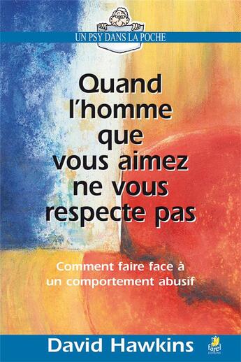 Couverture du livre « Quand l'homme que vous aimez ne vous respecte pas ; comment faire face à un comportement abusif » de David Hawkins aux éditions Farel