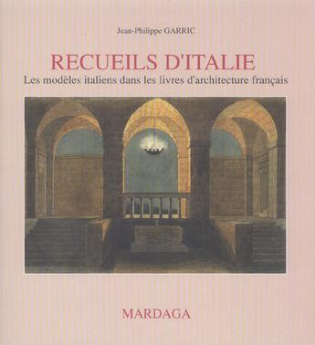 Couverture du livre « Recueils d'italie - les modeles italiens dans les livres d'architecture francais » de Jean-Philippe Garric aux éditions Mardaga Pierre