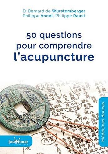 Couverture du livre « 50 questions pour comprendre l'acupuncture » de Bernard De Wurstemberger et Philippe Annet et Philippe Raust aux éditions Jouvence