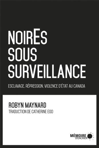 Couverture du livre « Noir.e.s sous surveillance ; esclavage, répression et violence d'Etat au Canada » de Robyn Maynard aux éditions Memoire D'encrier