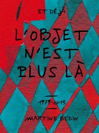 Couverture du livre « Et déjà l'objet n'est plus là ; 1979-2013 » de Martine Bedin aux éditions Eoliennes