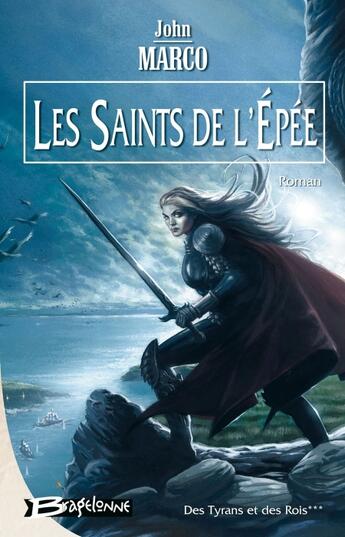 Couverture du livre « Des tyrans et des rois Tome 3 ; les saints de l'épée » de John Marco aux éditions Bragelonne