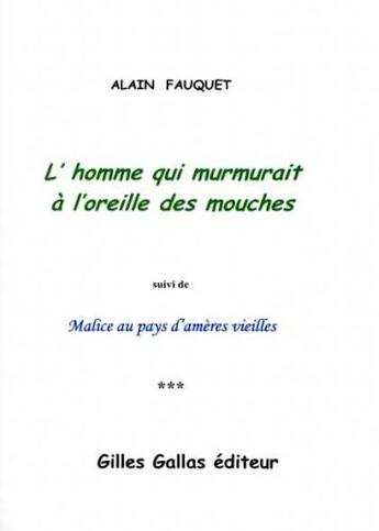 Couverture du livre « L'homme qui murmurait à l'oreille des mouches ; Malice au pays d'amères vieilles » de Alain Fauquet aux éditions Gilles Gallas