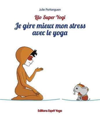 Couverture du livre « Je gere mieux mon stress avec le yoga » de Portanguen Julie aux éditions Esprit Yoga