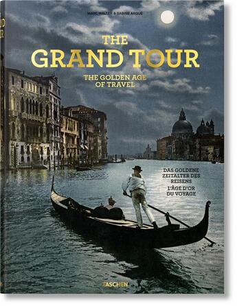 Couverture du livre « The grand tour ; the golden age of travel ; das golden zeitalter des reisens ; l'âge d'or du voyage » de Sabine Arque aux éditions Taschen