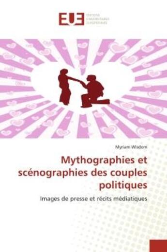 Couverture du livre « Mythographies et scénographies des couples politiques : images de presse et récits médiatiques » de Myriam Wisdom aux éditions Editions Universitaires Europeennes