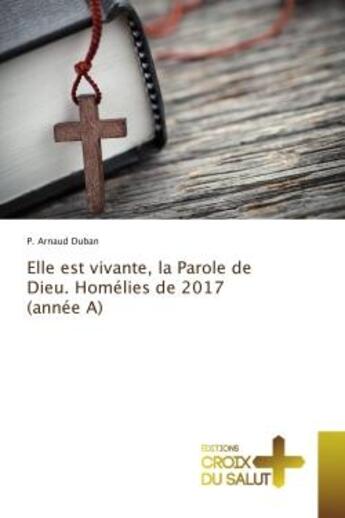 Couverture du livre « Elle est vivante, la Parole de Dieu. Homélies de 2017 (année A) » de Arnaud Duban aux éditions Croix Du Salut